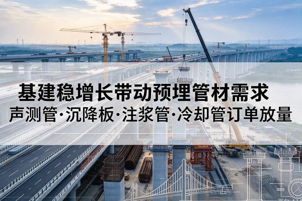 桥东基建稳增长带动预埋监测管材需求，声测管、沉降板、注浆管订单持续放量